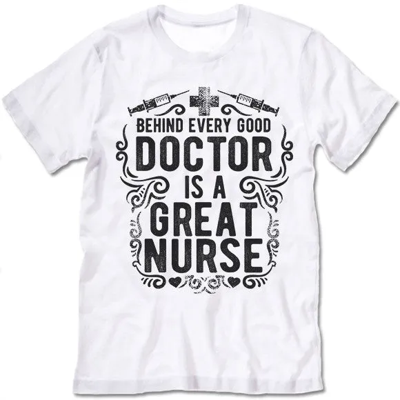 Behind Every Good Doctor Is A Great Nurse T Shirt