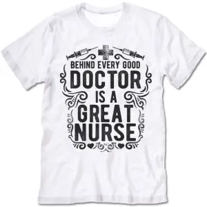 Behind Every Good Doctor Is A Great Nurse T Shirt