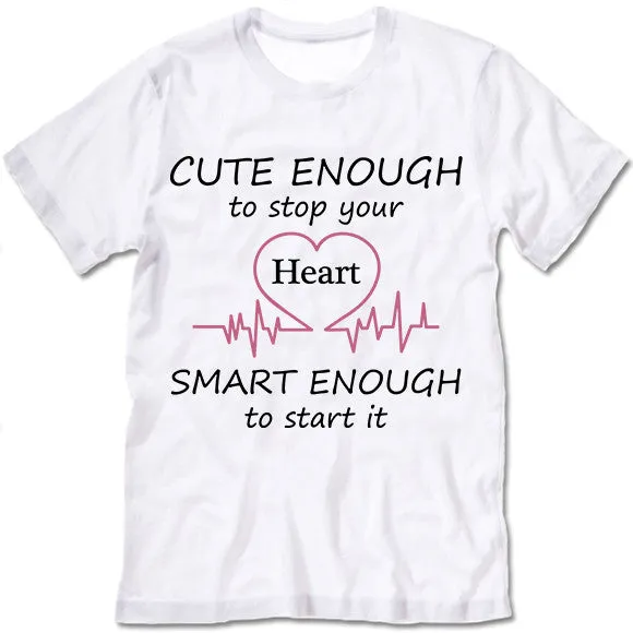 Cute Enough To Stop Your Heart Smart Enough To Start It T Shirt