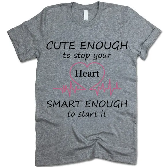 Cute Enough To Stop Your Heart Smart Enough To Start It T Shirt