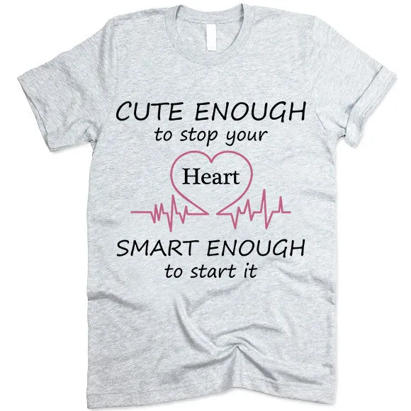 Cute Enough To Stop Your Heart Smart Enough To Start It T Shirt