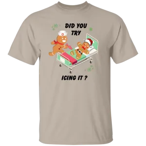 Did You Try Icing T-Shirt/Sweatshirt/Hoodie