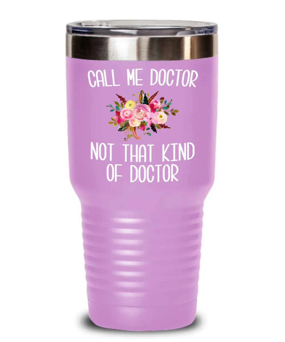 Gift for Phd Graduate Funny Doctor Tumbler for Her Doctorate Degree Not That Kind of Doctor Coffee Cup BPA Free