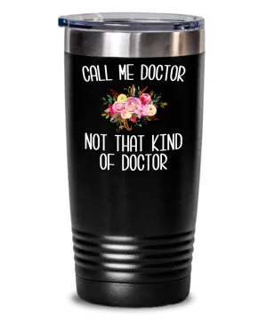 Gift for Phd Graduate Funny Doctor Tumbler for Her Doctorate Degree Not That Kind of Doctor Coffee Cup BPA Free