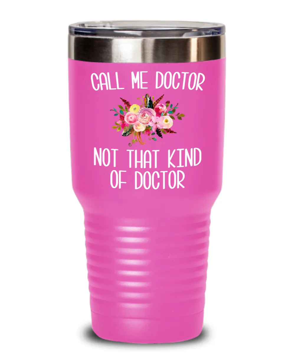 Gift for Phd Graduate Funny Doctor Tumbler for Her Doctorate Degree Not That Kind of Doctor Coffee Cup BPA Free