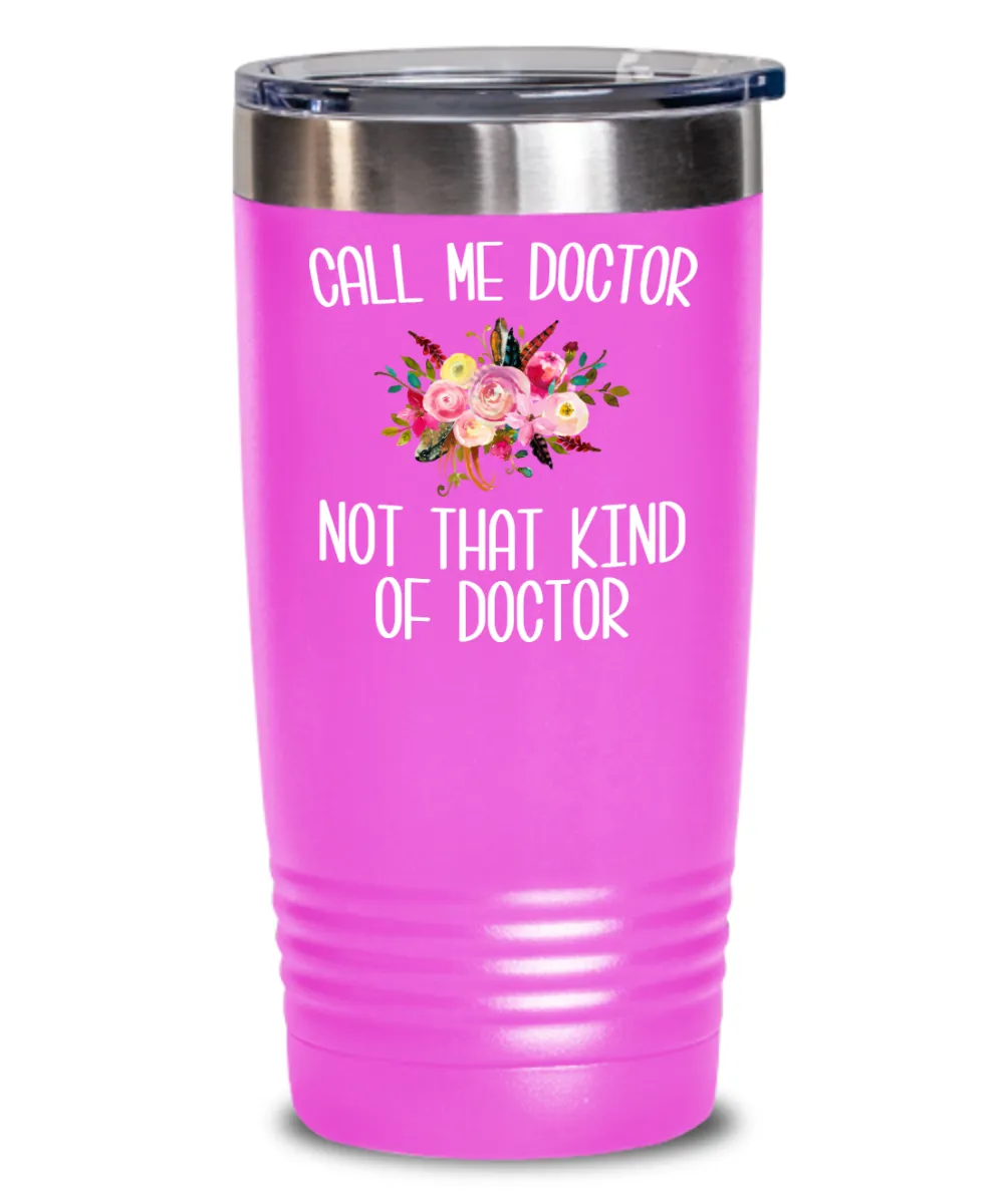 Gift for Phd Graduate Funny Doctor Tumbler for Her Doctorate Degree Not That Kind of Doctor Coffee Cup BPA Free