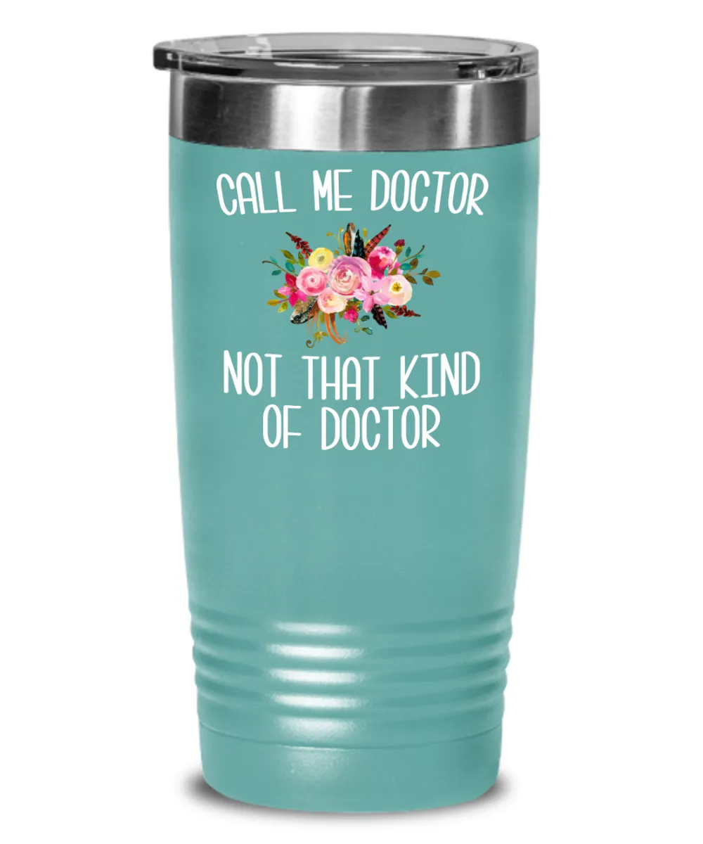 Gift for Phd Graduate Funny Doctor Tumbler for Her Doctorate Degree Not That Kind of Doctor Coffee Cup BPA Free
