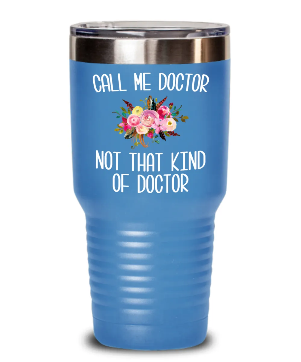 Gift for Phd Graduate Funny Doctor Tumbler for Her Doctorate Degree Not That Kind of Doctor Coffee Cup BPA Free