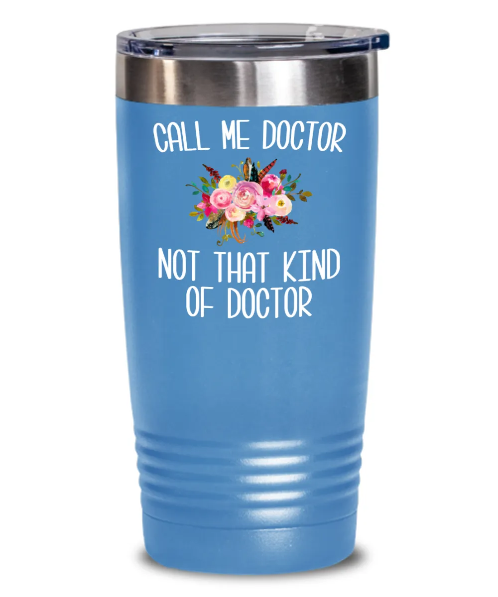 Gift for Phd Graduate Funny Doctor Tumbler for Her Doctorate Degree Not That Kind of Doctor Coffee Cup BPA Free