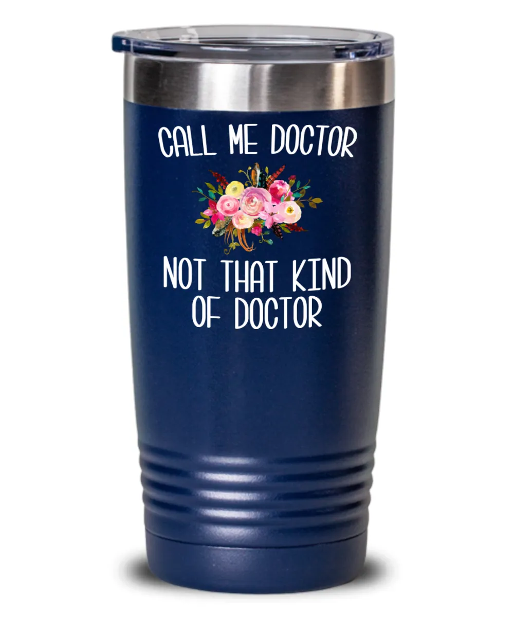 Gift for Phd Graduate Funny Doctor Tumbler for Her Doctorate Degree Not That Kind of Doctor Coffee Cup BPA Free