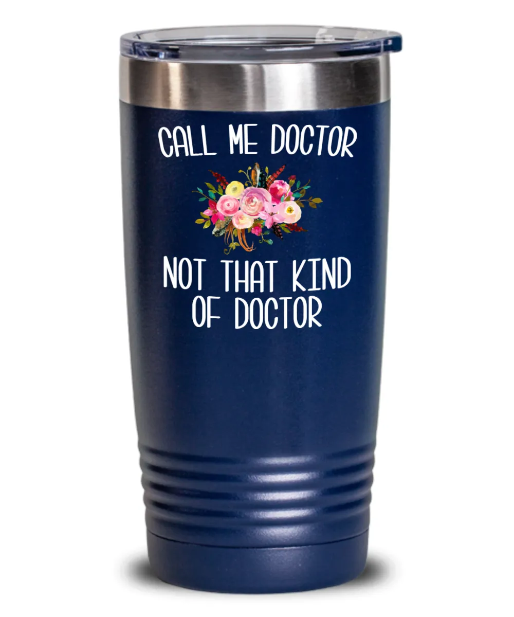 Gift for Phd Graduate Funny Doctor Tumbler for Her Doctorate Degree Not That Kind of Doctor Coffee Cup BPA Free