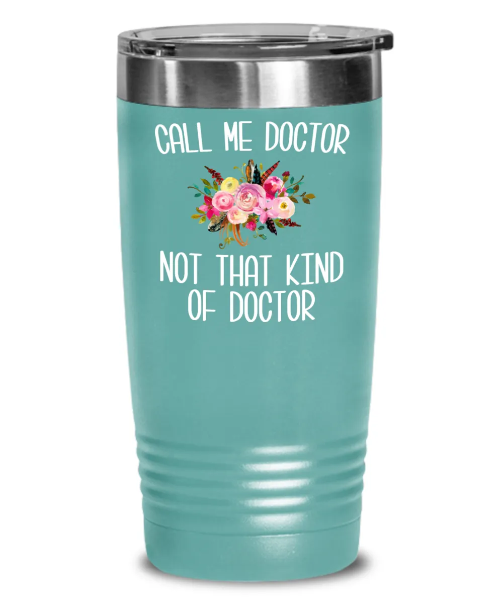 Gift for Phd Graduate Funny Doctor Tumbler for Her Doctorate Degree Not That Kind of Doctor Coffee Cup BPA Free