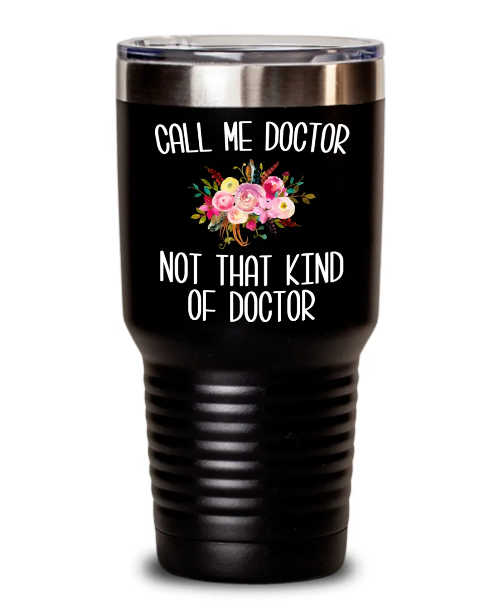 Gift for Phd Graduate Funny Doctor Tumbler for Her Doctorate Degree Not That Kind of Doctor Coffee Cup BPA Free