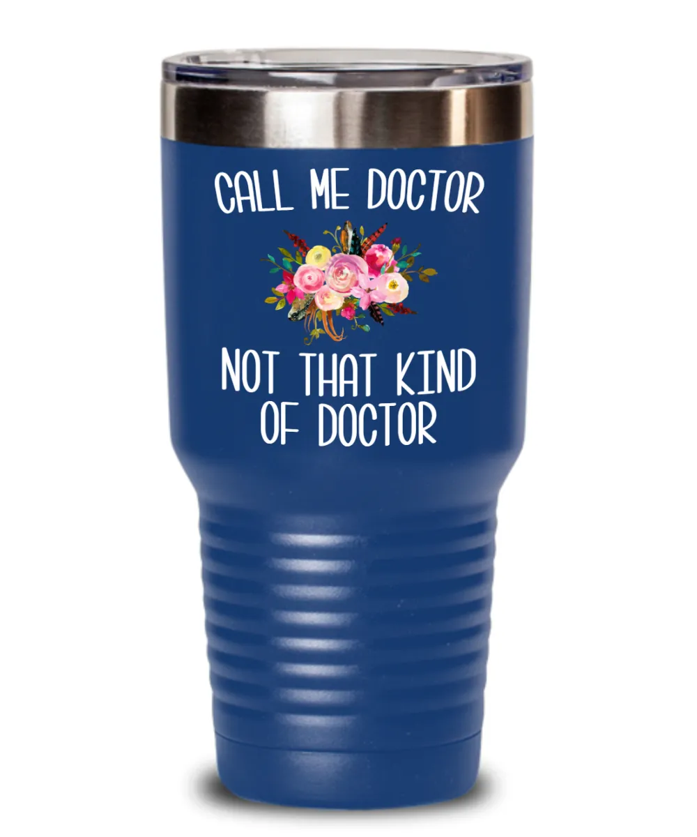 Gift for Phd Graduate Funny Doctor Tumbler for Her Doctorate Degree Not That Kind of Doctor Coffee Cup BPA Free