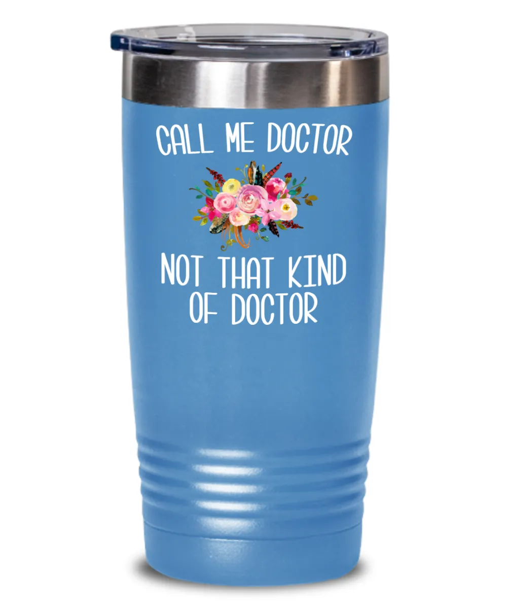 Gift for Phd Graduate Funny Doctor Tumbler for Her Doctorate Degree Not That Kind of Doctor Coffee Cup BPA Free