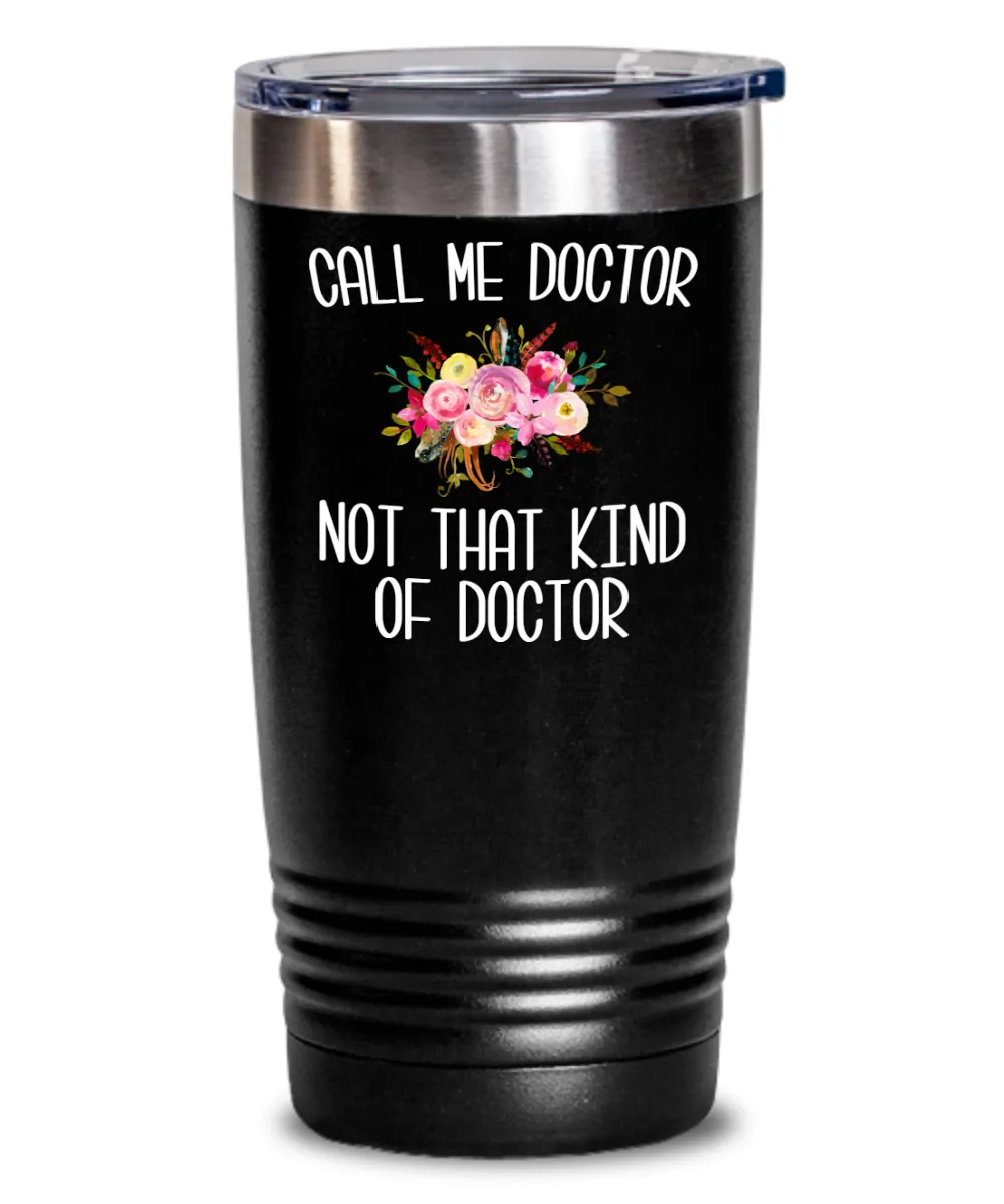 Gift for Phd Graduate Funny Doctor Tumbler for Her Doctorate Degree Not That Kind of Doctor Coffee Cup BPA Free