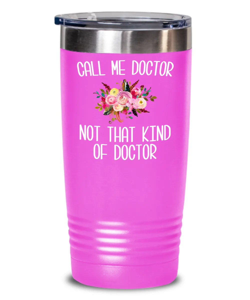 Gift for Phd Graduate Funny Doctor Tumbler for Her Doctorate Degree Not That Kind of Doctor Coffee Cup BPA Free