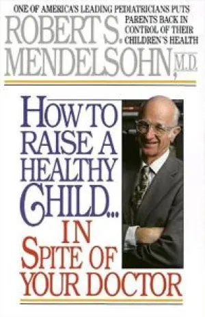 How to raise a healthy Child in spite of your Doctor Book