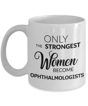 Ophthalmologist Gifts - Eye Doctor Gifts - Only the Strongest Women Become Ophthalmologists Coffee Mug Ceramic Tea Cup
