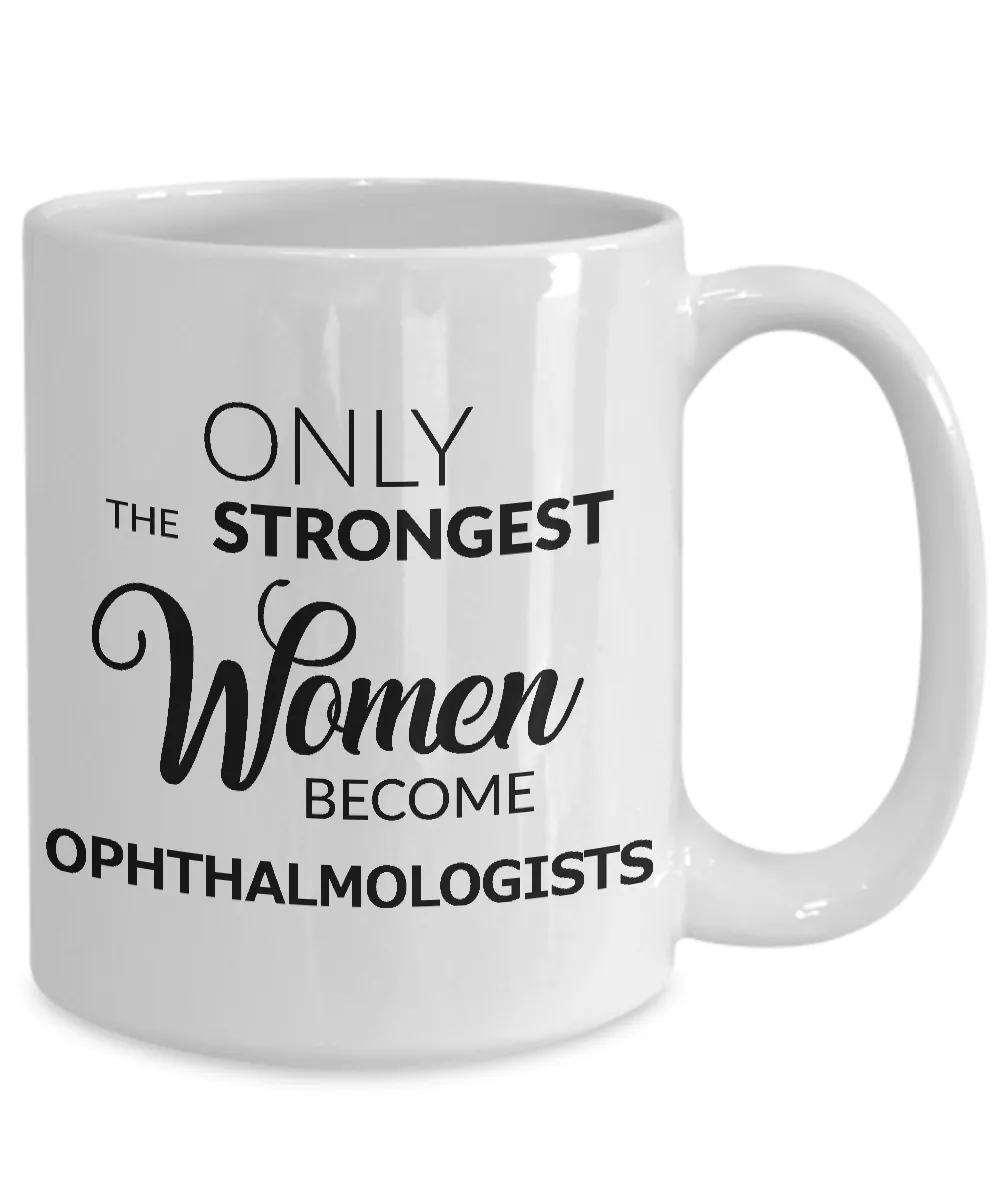 Ophthalmologist Gifts - Eye Doctor Gifts - Only the Strongest Women Become Ophthalmologists Coffee Mug Ceramic Tea Cup