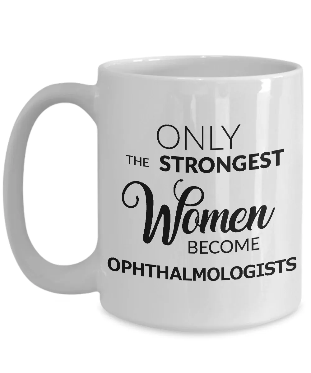 Ophthalmologist Gifts - Eye Doctor Gifts - Only the Strongest Women Become Ophthalmologists Coffee Mug Ceramic Tea Cup