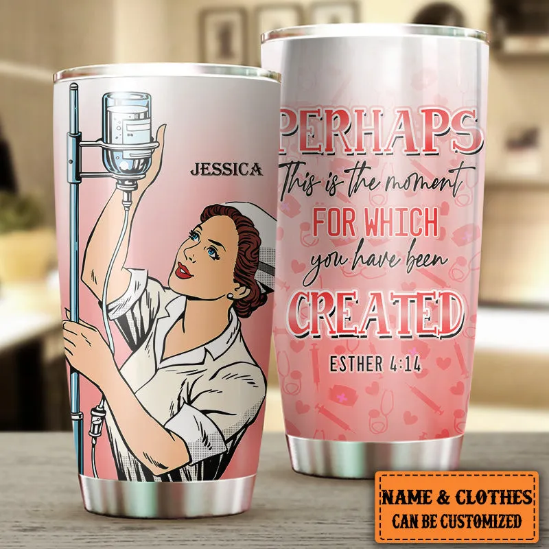 Personalized Perhaps This Is The Moment For Which You Have Been Created Nurse Tumbler