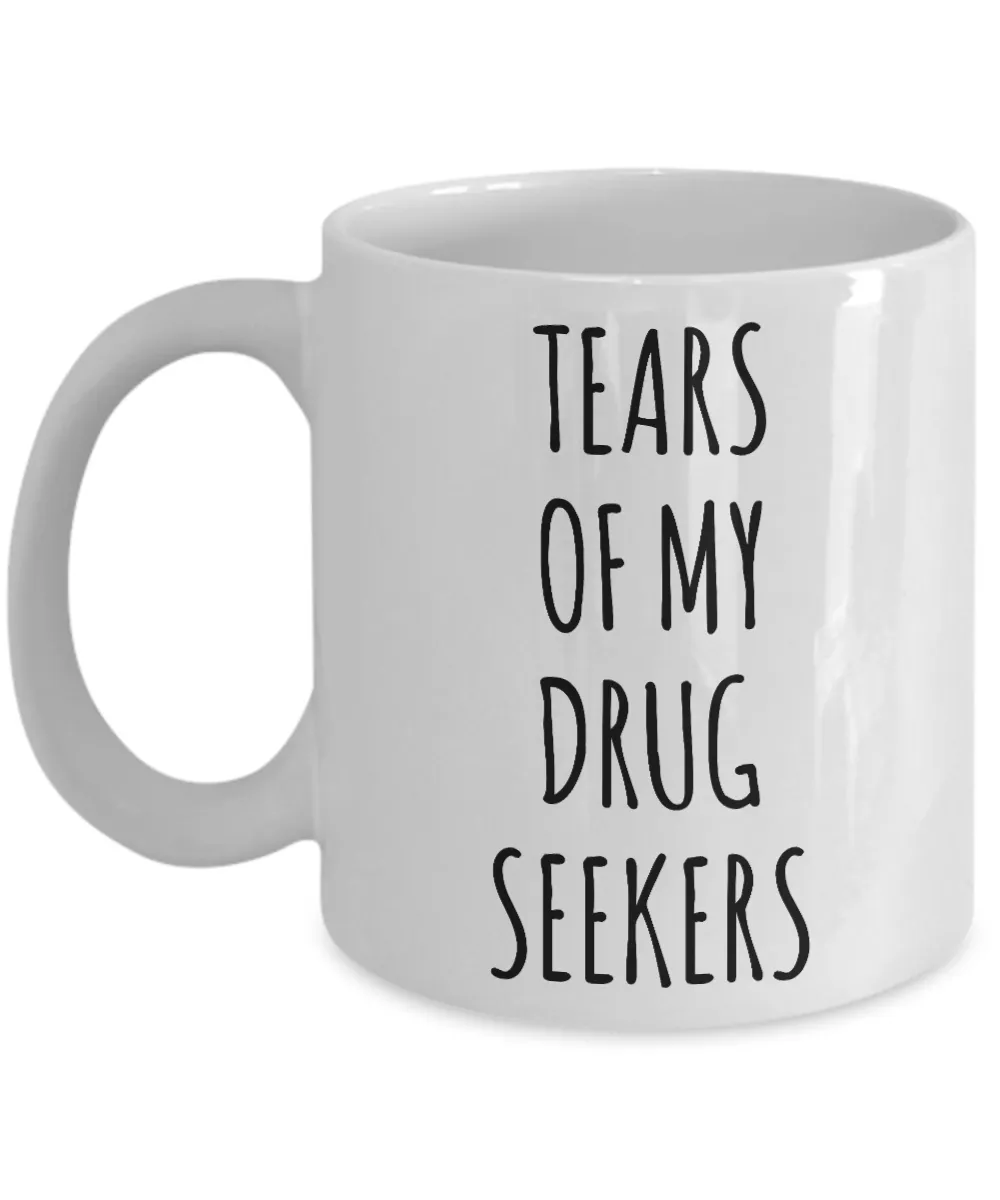 Tears of My Drug Seekers Mug Doctor Medical Student Resident Funny ER Doctor Pain Clinic Physician's Assistant Nurse Practitioner Intern Coffee Cup