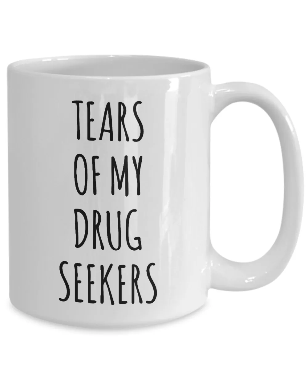 Tears of My Drug Seekers Mug Doctor Medical Student Resident Funny ER Doctor Pain Clinic Physician's Assistant Nurse Practitioner Intern Coffee Cup
